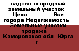 садово огородный земельный участок › Цена ­ 450 000 - Все города Недвижимость » Земельные участки продажа   . Кемеровская обл.,Юрга г.